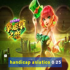 handicap asiatico 0 25