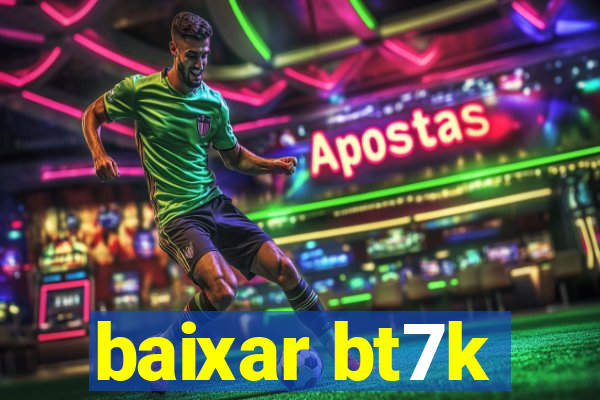 baixar bt7k