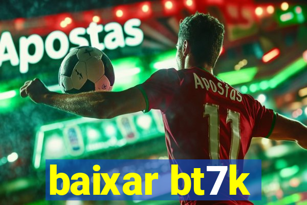 baixar bt7k