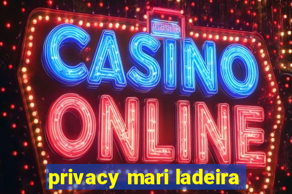 privacy mari ladeira