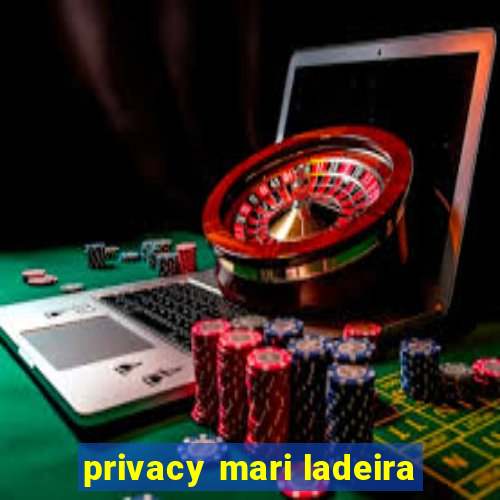 privacy mari ladeira