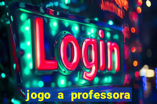 jogo a professora escola legal