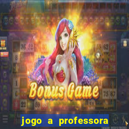 jogo a professora escola legal