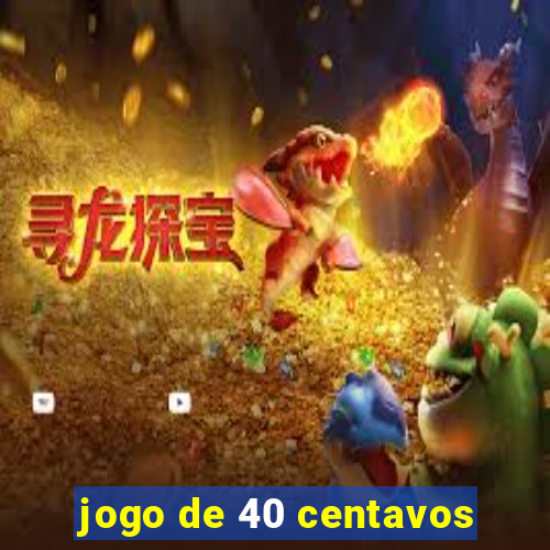 jogo de 40 centavos