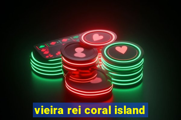 vieira rei coral island