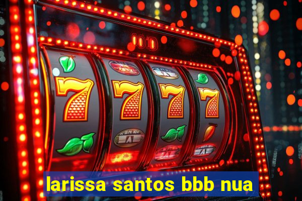 larissa santos bbb nua