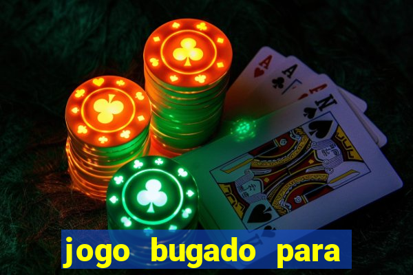 jogo bugado para ganhar dinheiro