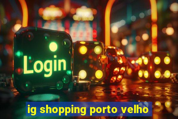 ig shopping porto velho