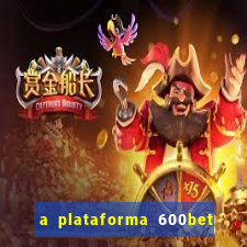 a plataforma 600bet é confiável