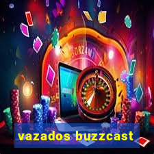 vazados buzzcast