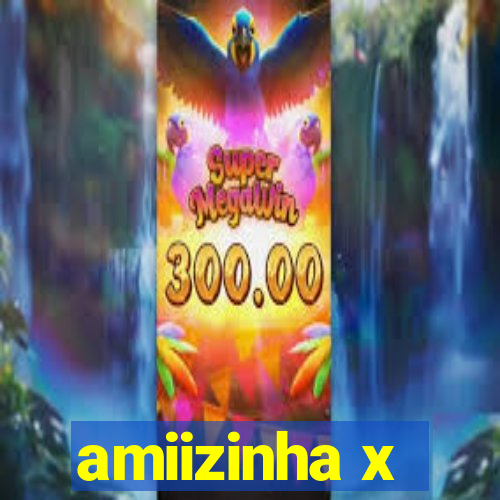 amiizinha x