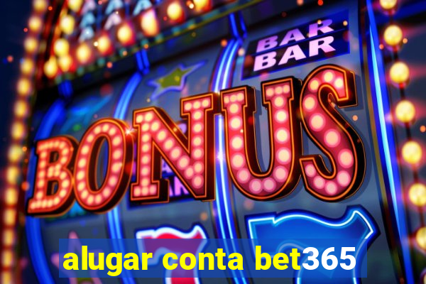 alugar conta bet365