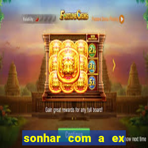 sonhar com a ex do meu marido jogo do bicho