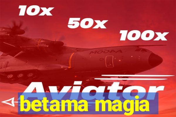 betama magia