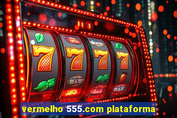 vermelho 555.com plataforma