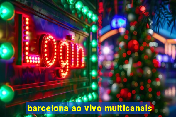 barcelona ao vivo multicanais