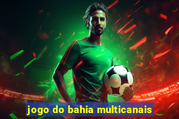 jogo do bahia multicanais