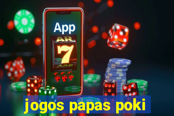 jogos papas poki