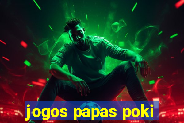 jogos papas poki