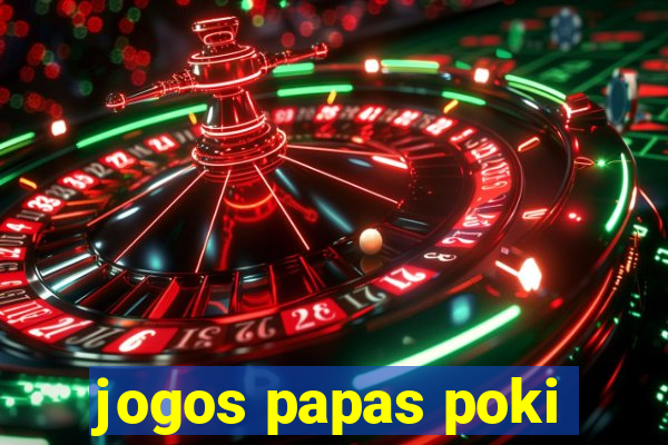 jogos papas poki