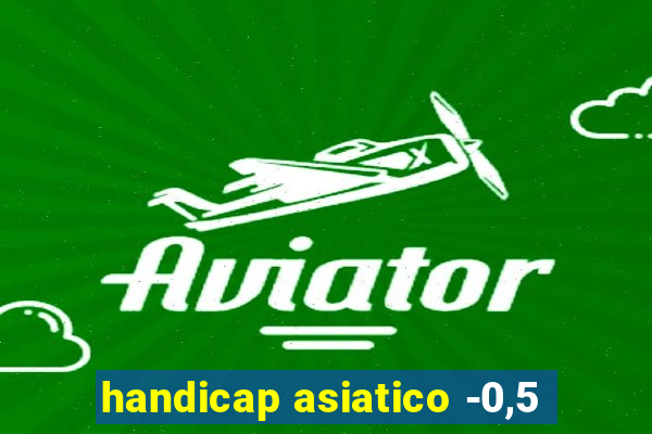 handicap asiatico -0,5