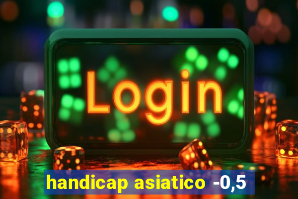 handicap asiatico -0,5