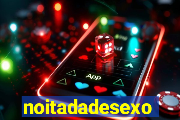 noitadadesexo