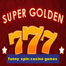 funny spin:casino games