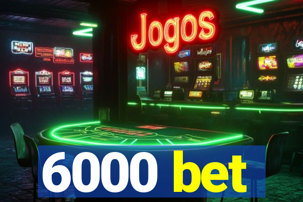 6000 bet