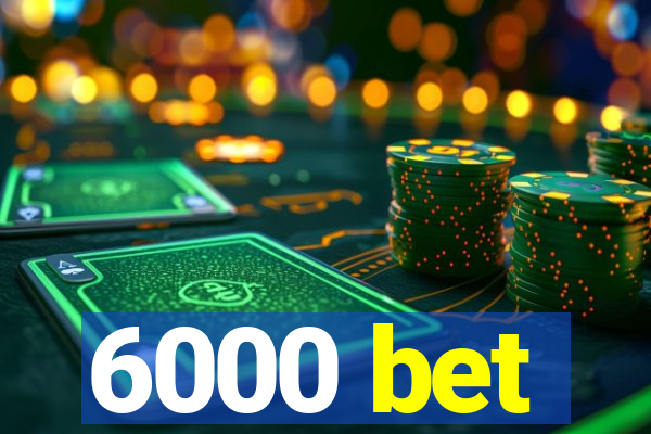 6000 bet