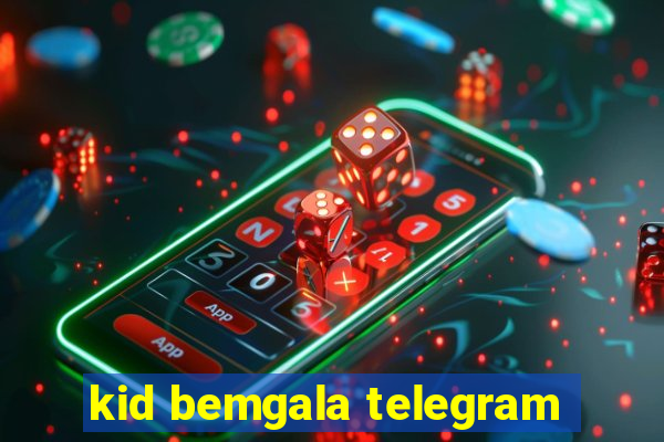 kid bemgala telegram