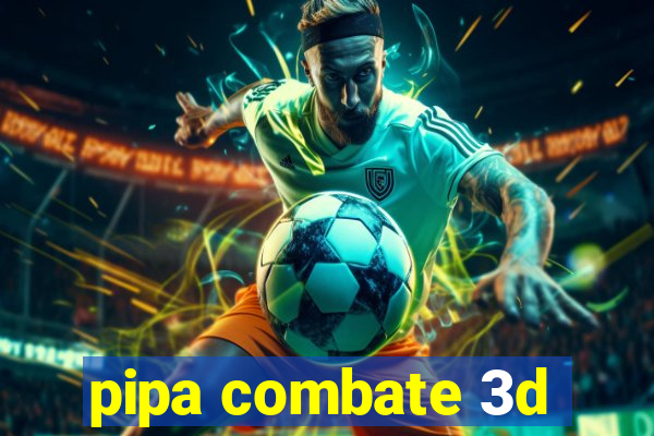 pipa combate 3d