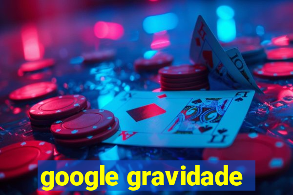 google gravidade