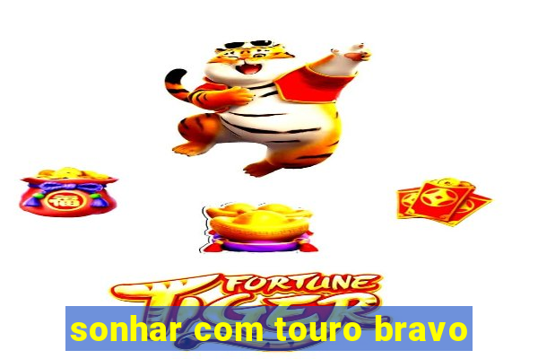 sonhar com touro bravo