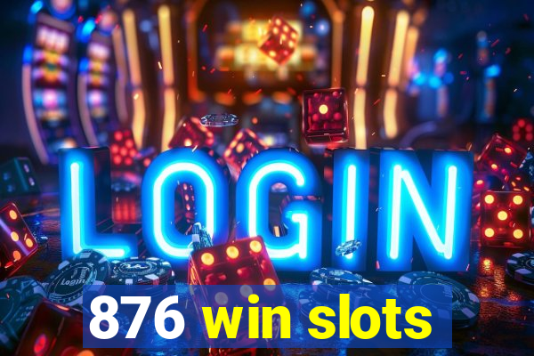 876 win slots