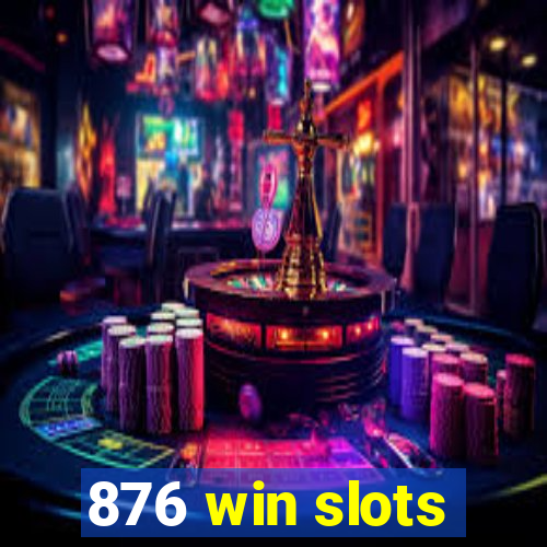 876 win slots