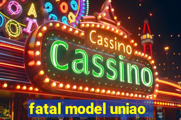 fatal model uniao