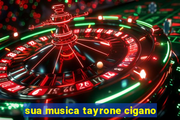 sua musica tayrone cigano