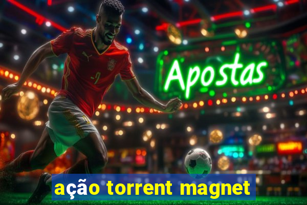 ação torrent magnet