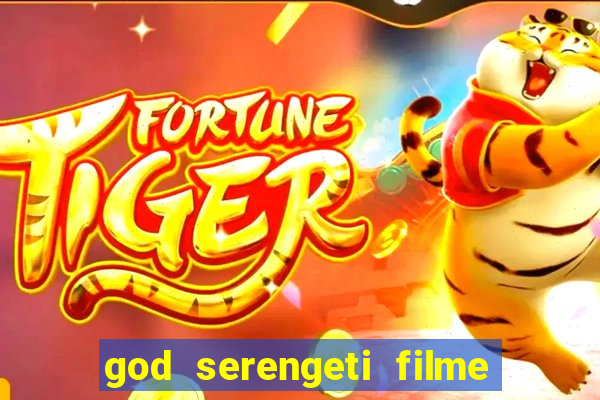 god serengeti filme completo dublado