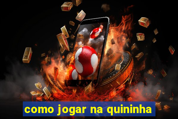 como jogar na quininha