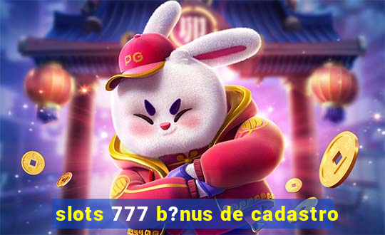 slots 777 b?nus de cadastro