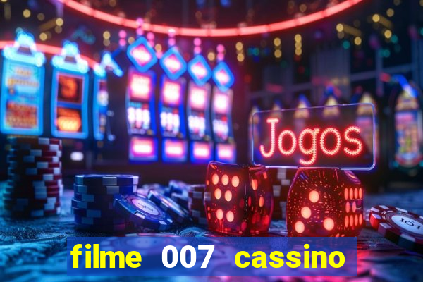 filme 007 cassino royale completo dublado