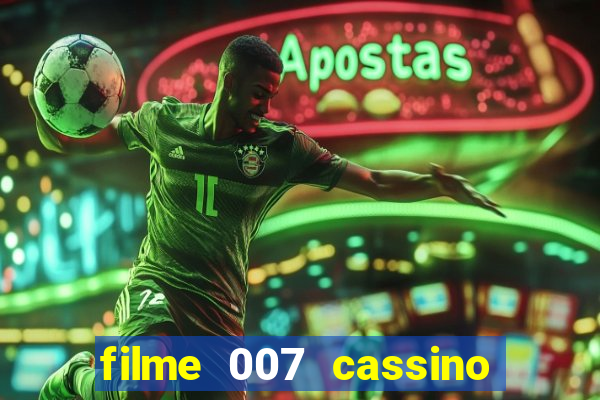 filme 007 cassino royale completo dublado