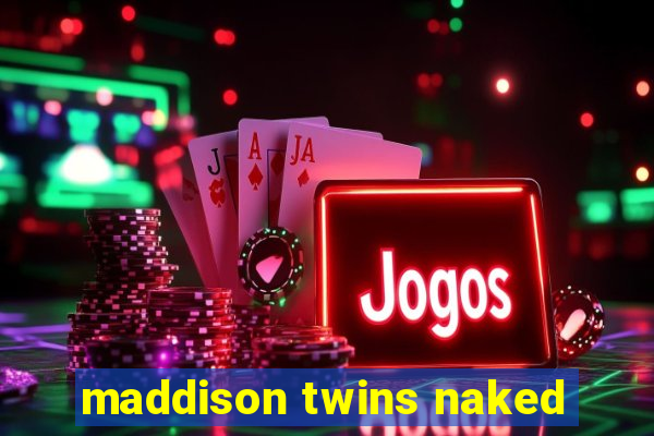 maddison twins naked