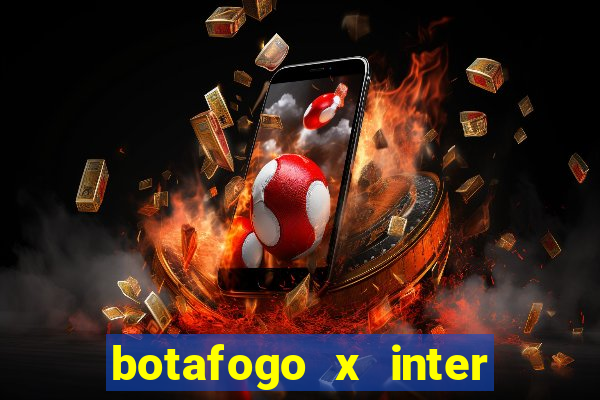 botafogo x inter onde assistir