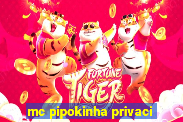 mc pipokinha privaci