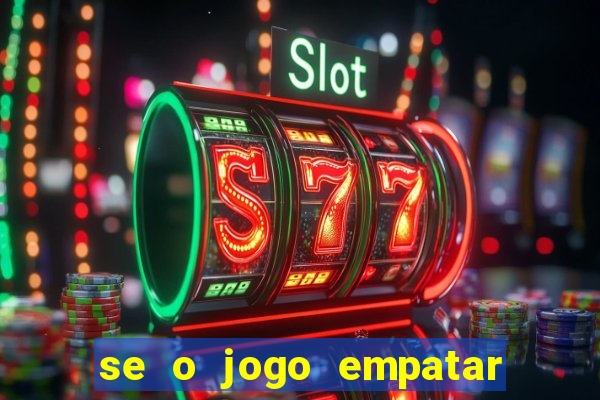 se o jogo empatar hoje quem ganha