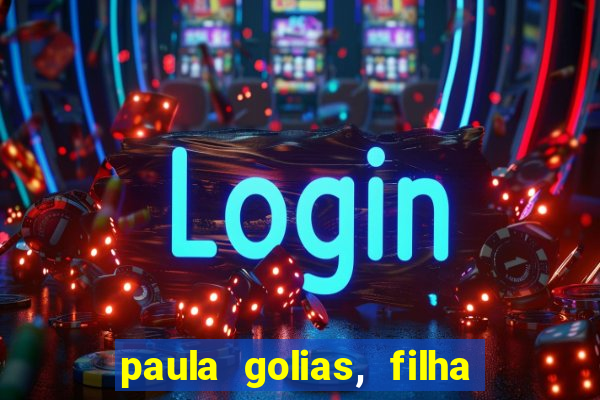 paula golias, filha de ronald golias