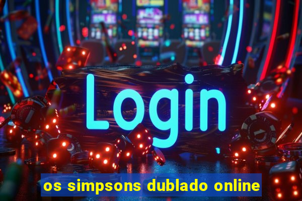 os simpsons dublado online